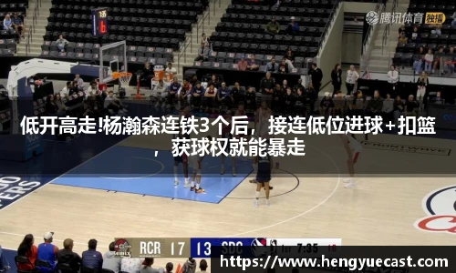 低开高走!杨瀚森连铁3个后，接连低位进球+扣篮，获球权就能暴走